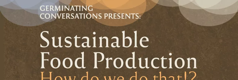 Banner that says "Germinating conversations presents: Sustainable Food production - How do we do that?
